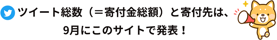 ツイート総数（＝寄付金総額）と寄付先は、
				9月にこのサイトで発表！